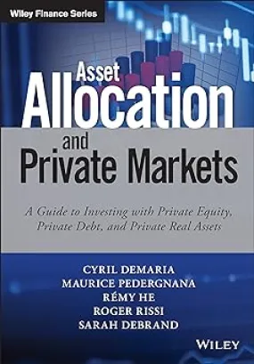 Asset Allocation and Private Markets: A Guide to Investing with Private Equity, Private Debt, and Private Real Assets (Wiley Finance)